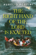 The Right Hand of the Lord is Exalted: A History of Catholic Traditionalism